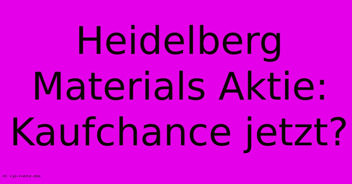 Heidelberg Materials Aktie: Kaufchance Jetzt?