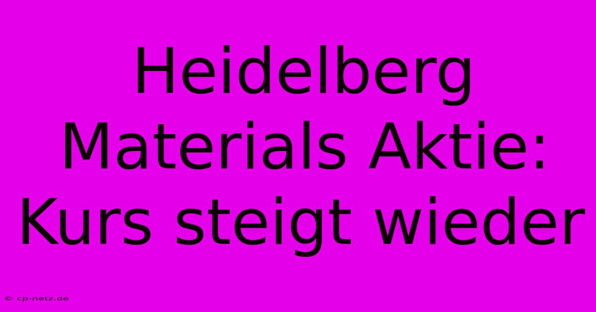 Heidelberg Materials Aktie: Kurs Steigt Wieder