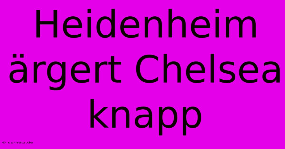 Heidenheim Ärgert Chelsea Knapp