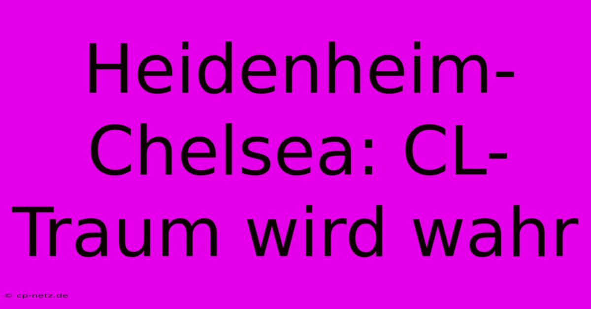 Heidenheim-Chelsea: CL-Traum Wird Wahr