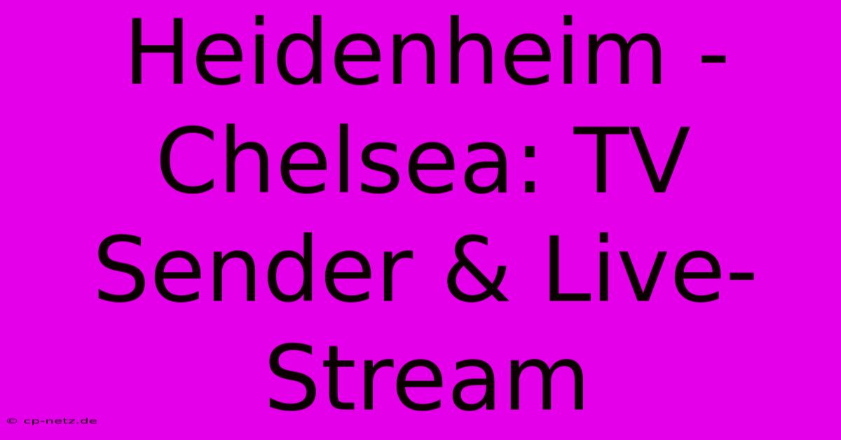 Heidenheim - Chelsea: TV Sender & Live-Stream