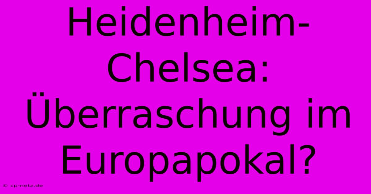 Heidenheim-Chelsea: Überraschung Im Europapokal?