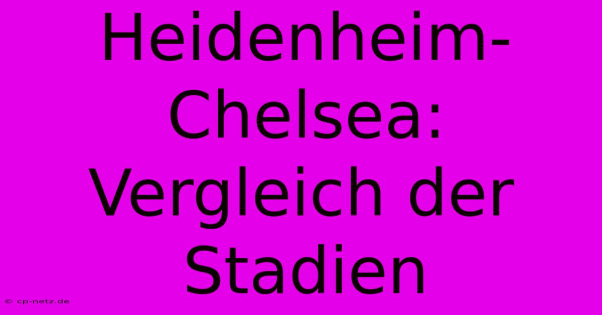 Heidenheim-Chelsea: Vergleich Der Stadien