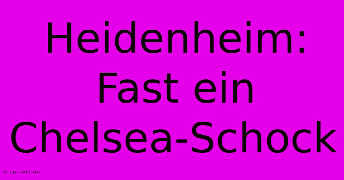 Heidenheim: Fast Ein Chelsea-Schock