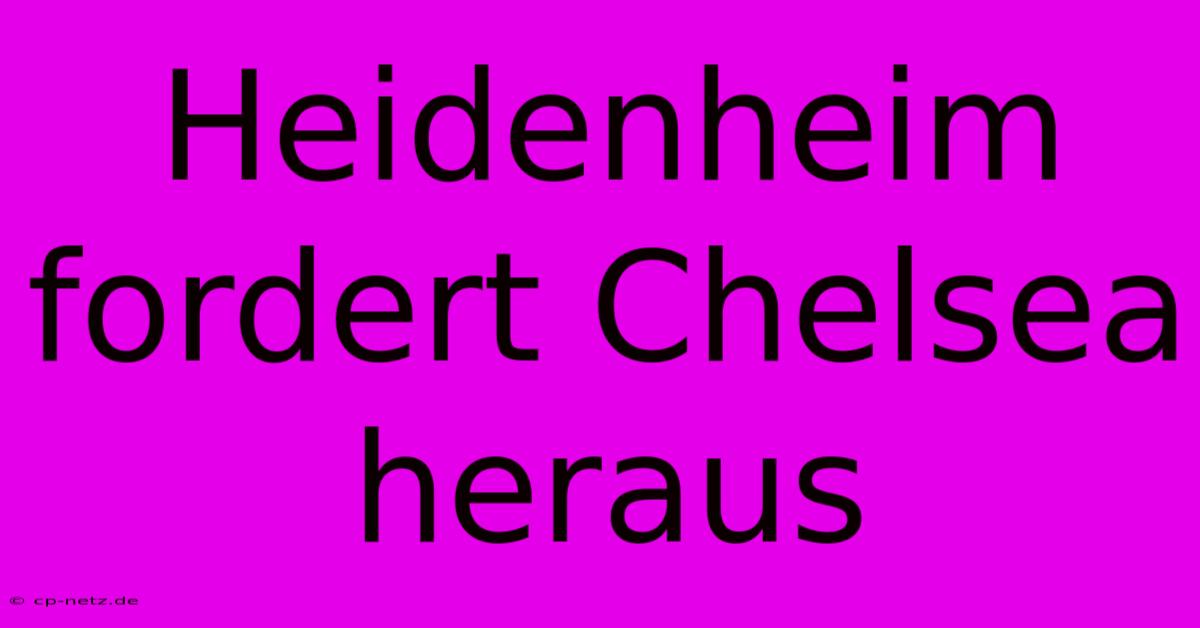 Heidenheim Fordert Chelsea Heraus