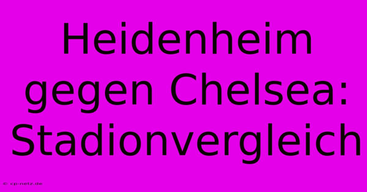 Heidenheim Gegen Chelsea: Stadionvergleich