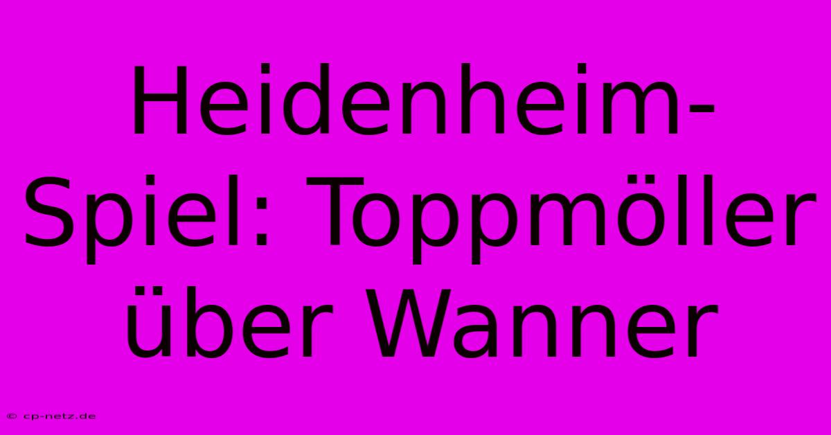 Heidenheim-Spiel: Toppmöller Über Wanner