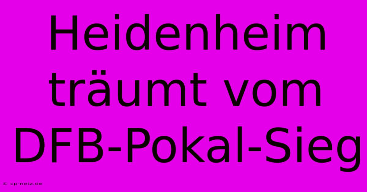 Heidenheim Träumt Vom DFB-Pokal-Sieg