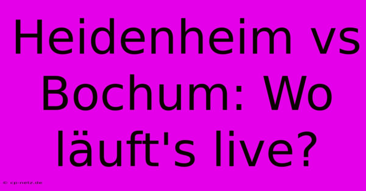 Heidenheim Vs Bochum: Wo Läuft's Live?