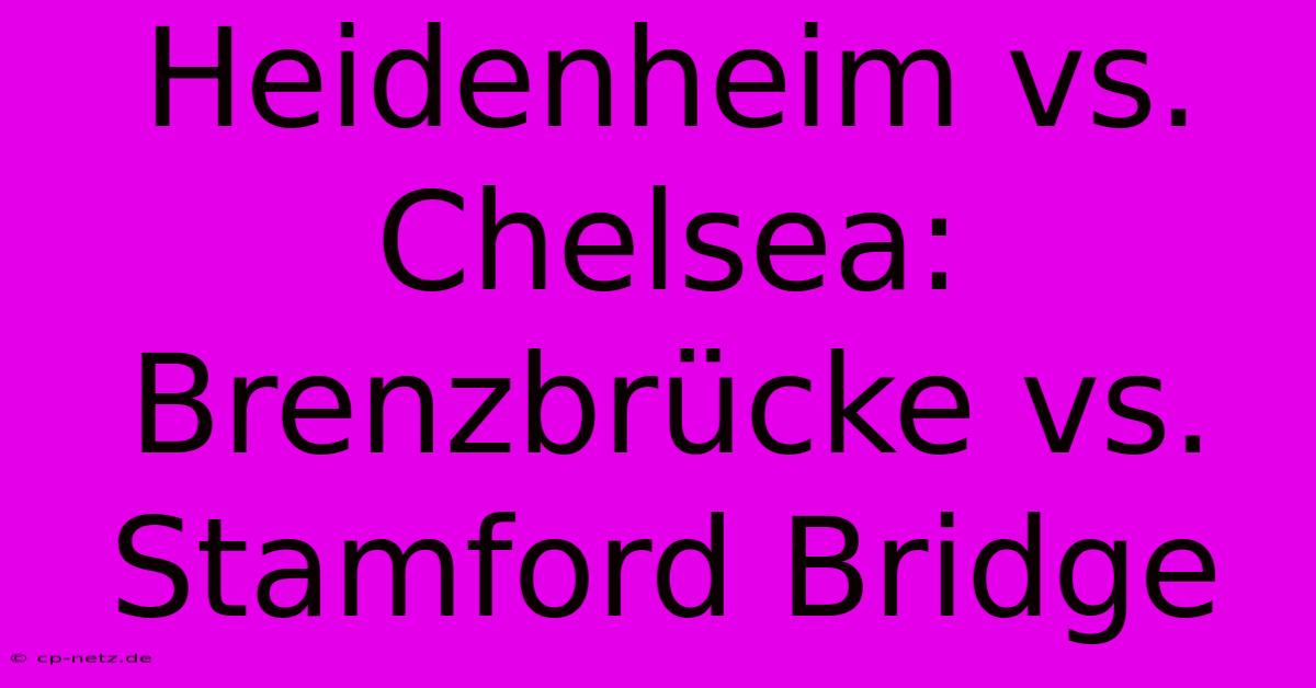 Heidenheim Vs. Chelsea: Brenzbrücke Vs. Stamford Bridge