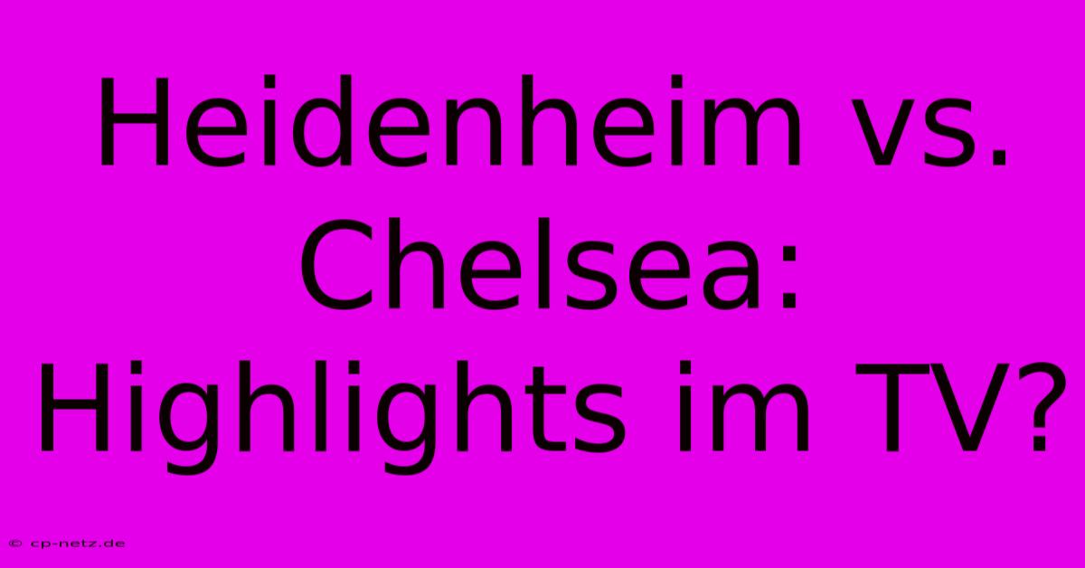 Heidenheim Vs. Chelsea: Highlights Im TV?