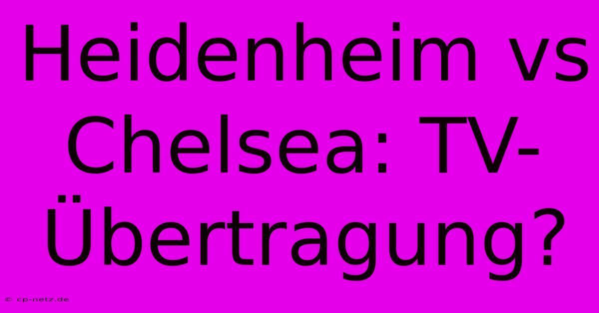 Heidenheim Vs Chelsea: TV-Übertragung?