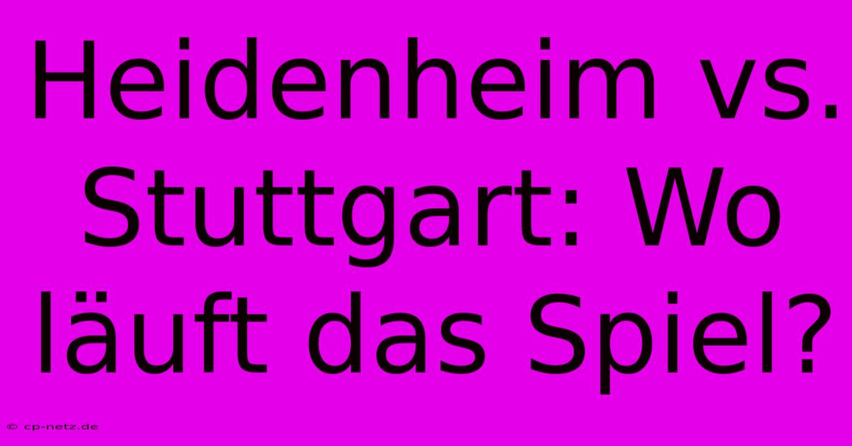 Heidenheim Vs. Stuttgart: Wo Läuft Das Spiel?