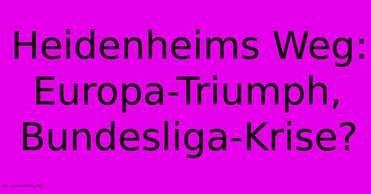 Heidenheims Weg: Europa-Triumph, Bundesliga-Krise?