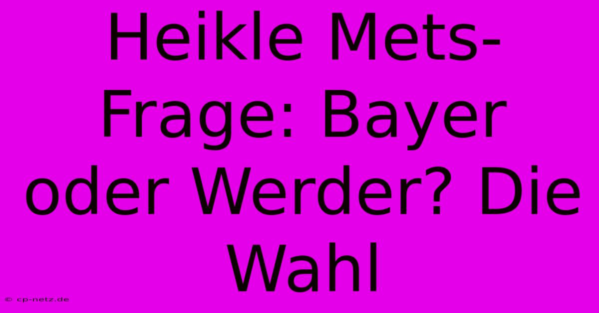 Heikle Mets-Frage: Bayer Oder Werder? Die Wahl