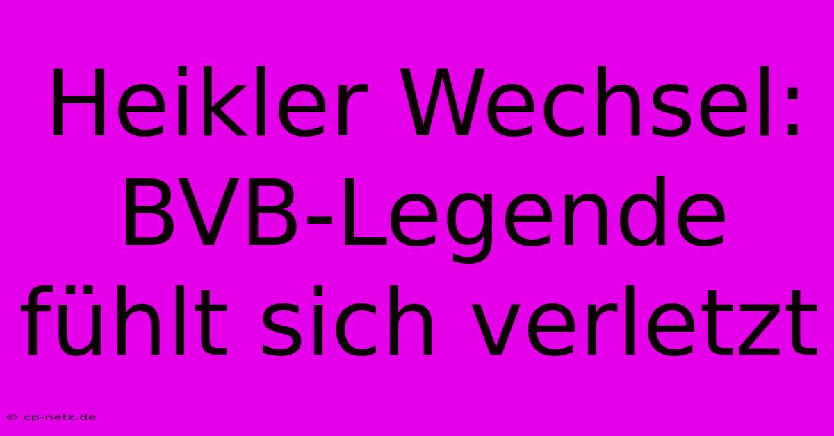 Heikler Wechsel:  BVB-Legende Fühlt Sich Verletzt