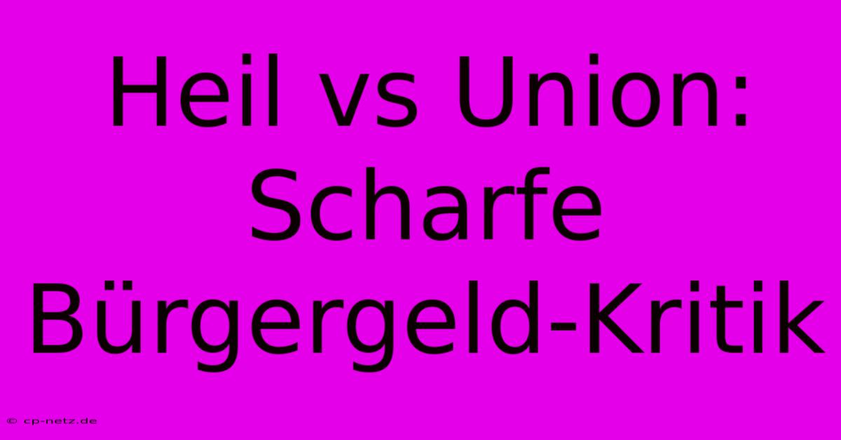 Heil Vs Union: Scharfe Bürgergeld-Kritik