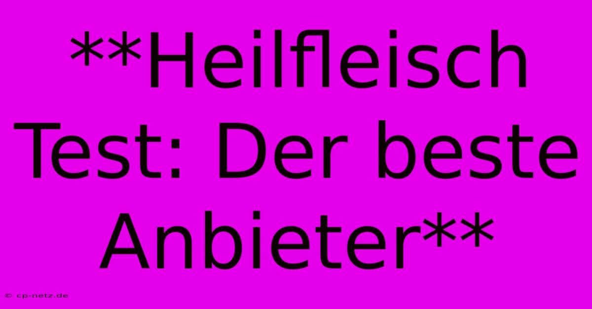 **Heilfleisch Test: Der Beste Anbieter**