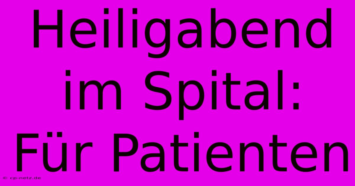 Heiligabend Im Spital: Für Patienten