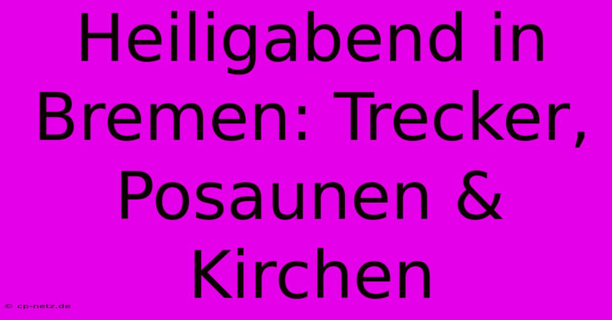 Heiligabend In Bremen: Trecker, Posaunen & Kirchen