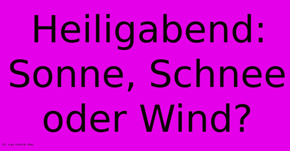 Heiligabend: Sonne, Schnee Oder Wind?