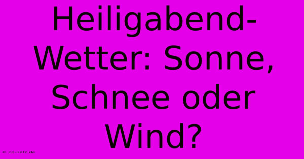 Heiligabend-Wetter: Sonne, Schnee Oder Wind?