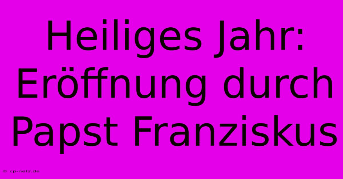 Heiliges Jahr: Eröffnung Durch Papst Franziskus