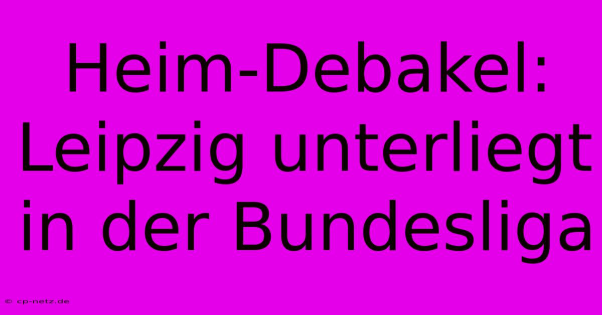 Heim-Debakel: Leipzig Unterliegt In Der Bundesliga