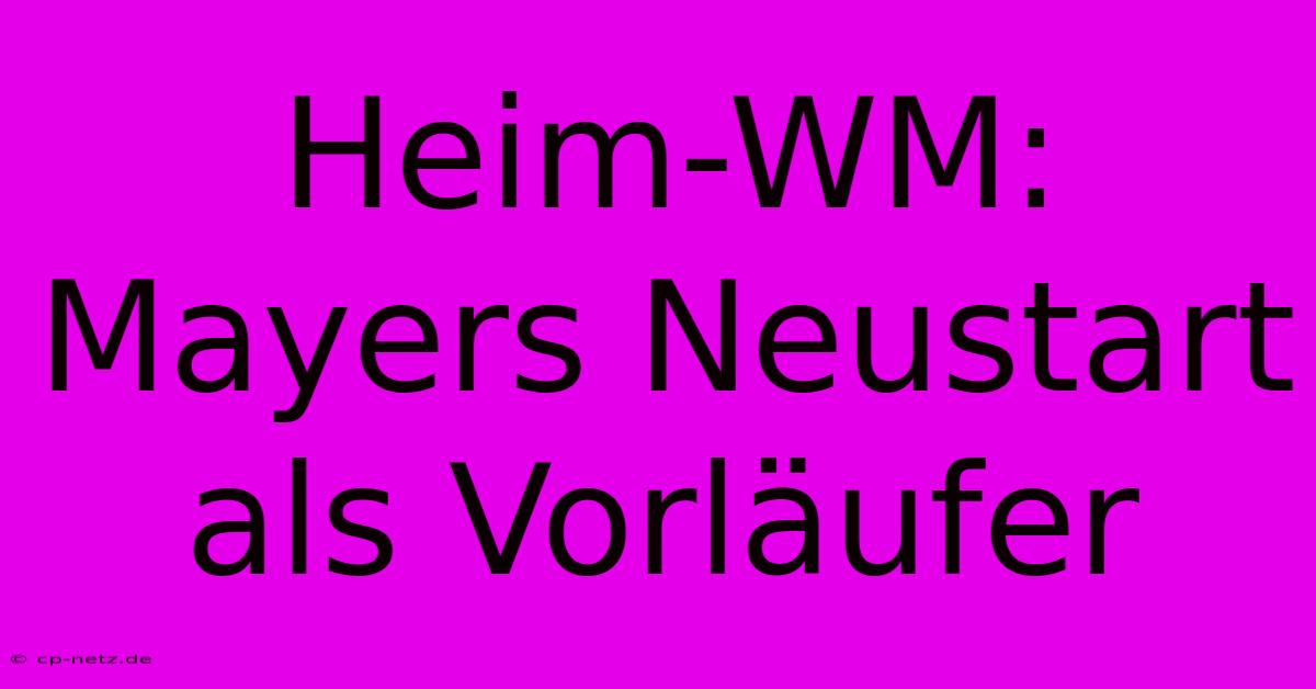 Heim-WM: Mayers Neustart Als Vorläufer