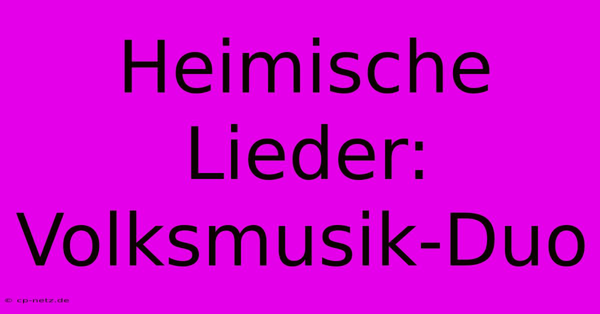 Heimische Lieder: Volksmusik-Duo