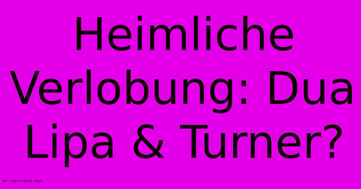 Heimliche Verlobung: Dua Lipa & Turner?