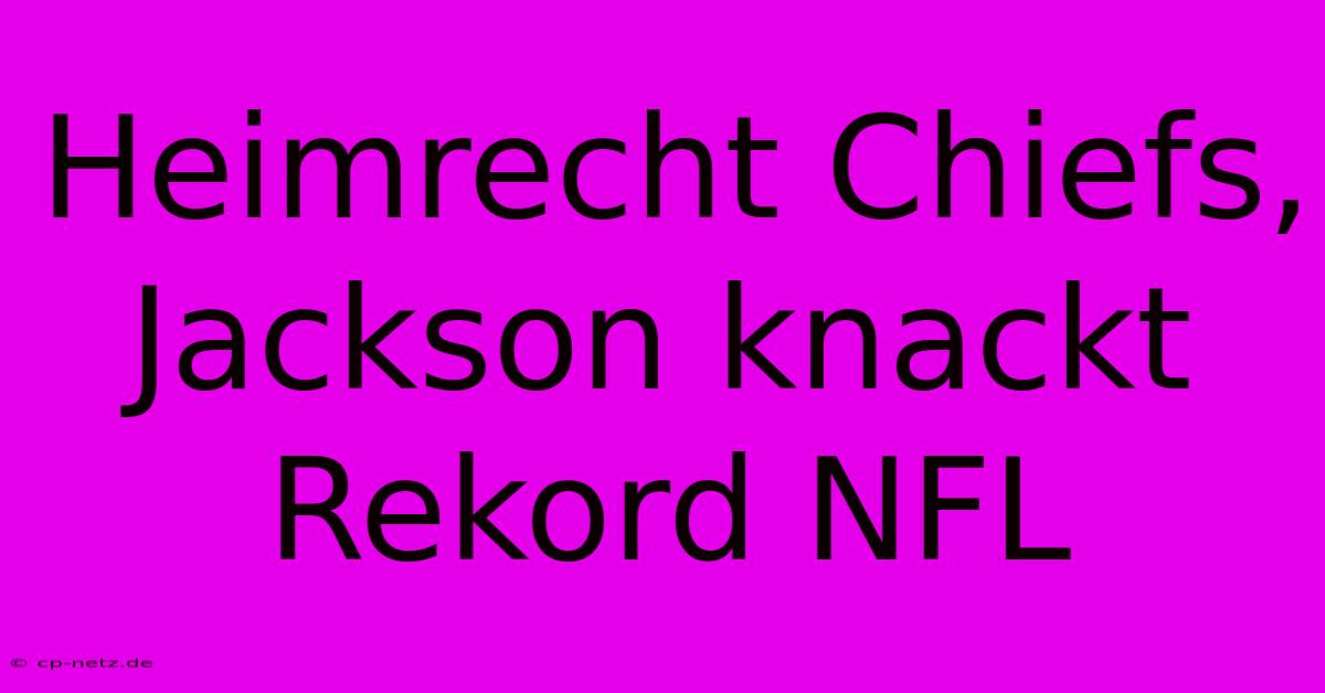 Heimrecht Chiefs, Jackson Knackt Rekord NFL