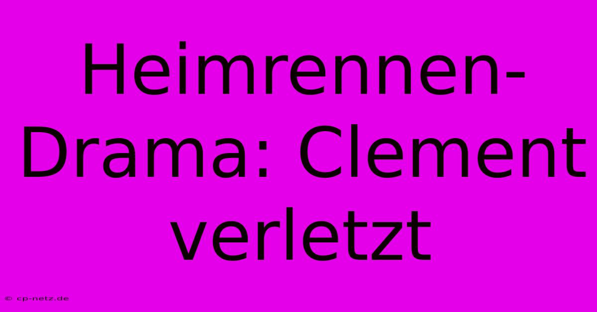 Heimrennen-Drama: Clement Verletzt