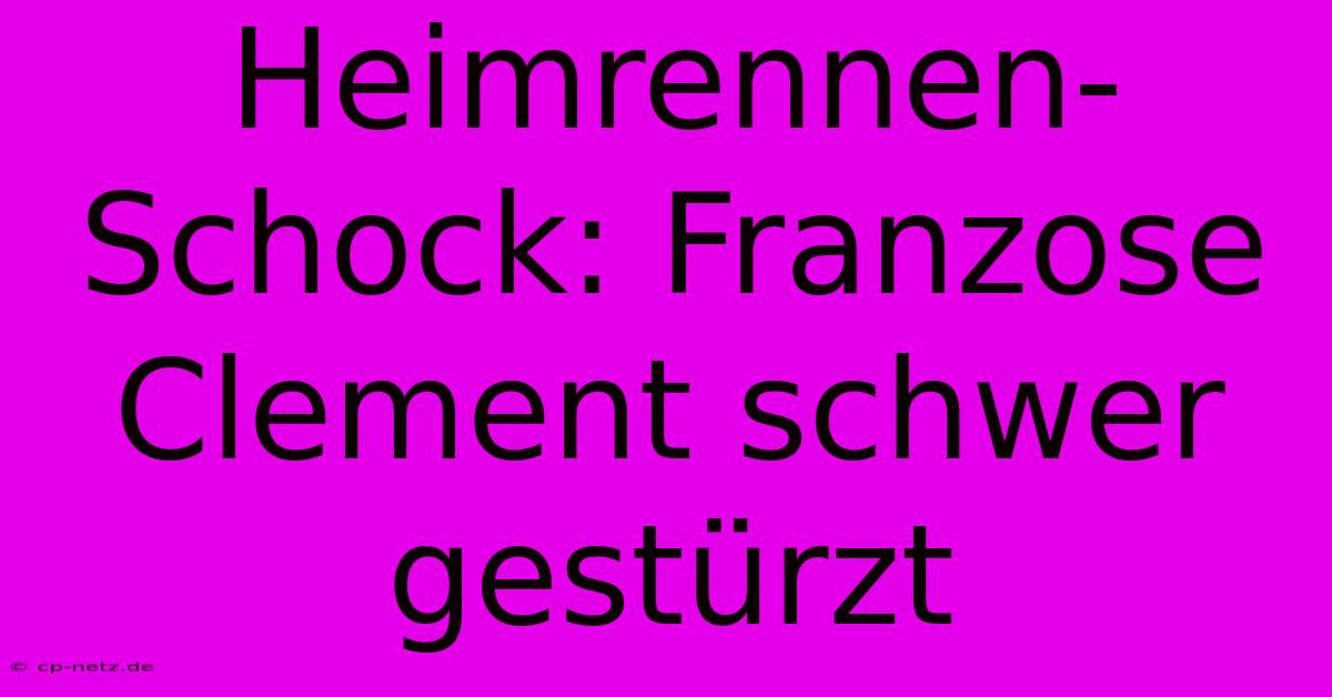 Heimrennen-Schock: Franzose Clement Schwer Gestürzt