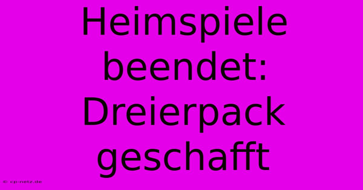 Heimspiele Beendet: Dreierpack Geschafft