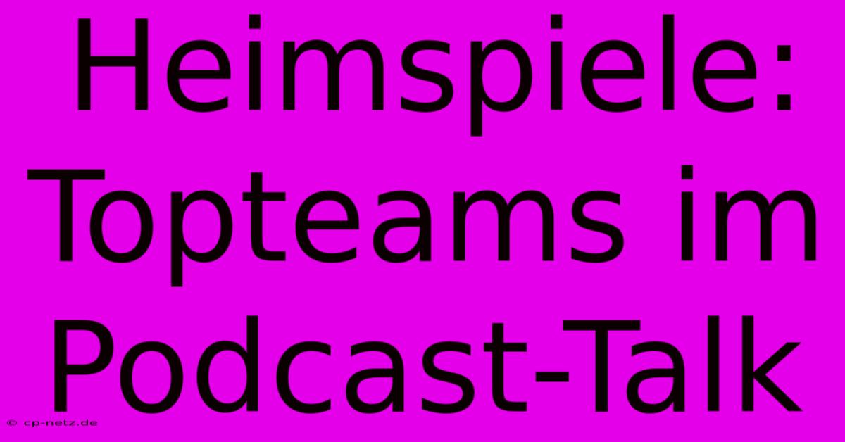 Heimspiele: Topteams Im Podcast-Talk