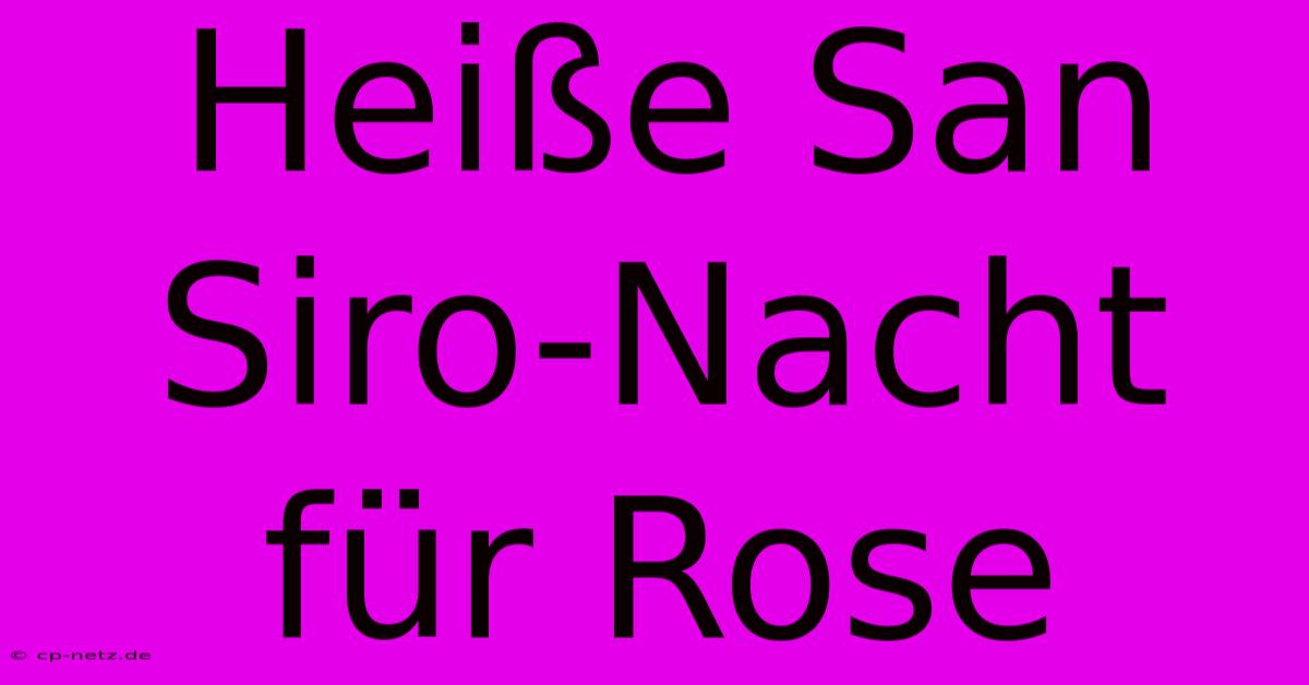 Heiße San Siro-Nacht Für Rose