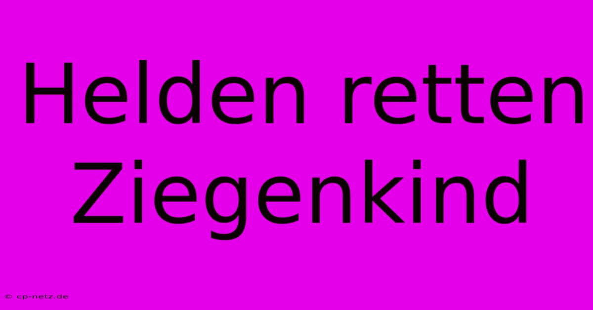 Helden Retten Ziegenkind