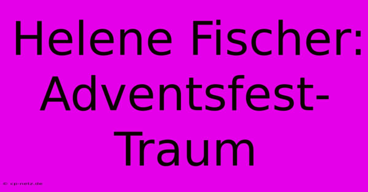 Helene Fischer: Adventsfest-Traum