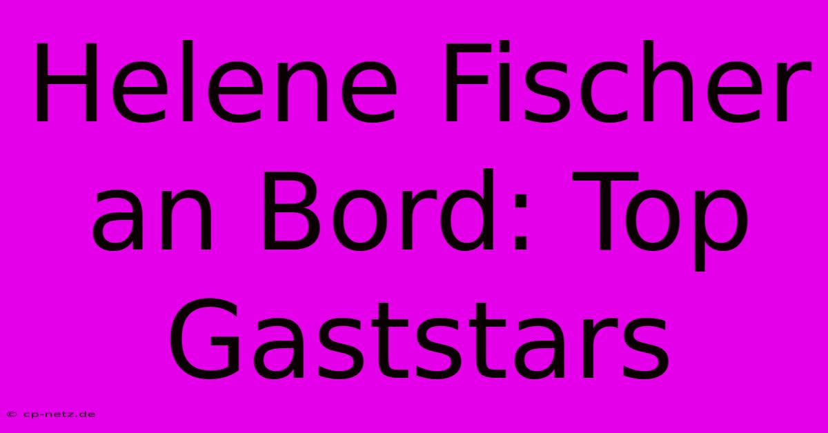 Helene Fischer An Bord: Top Gaststars