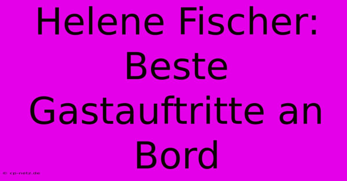 Helene Fischer: Beste Gastauftritte An Bord