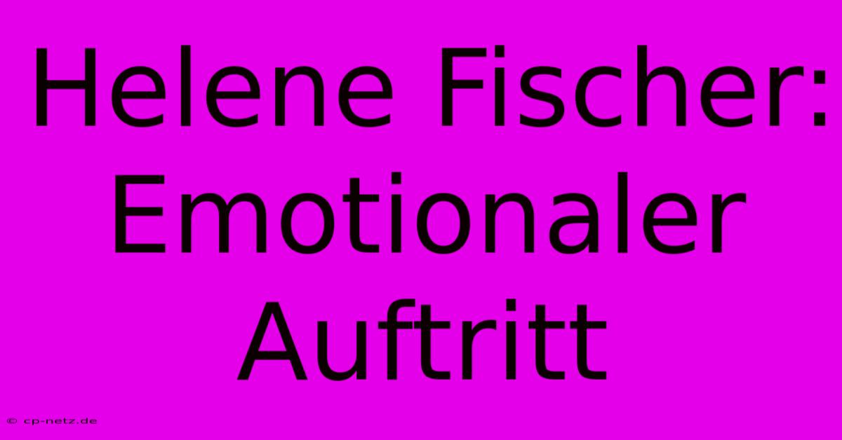 Helene Fischer: Emotionaler Auftritt