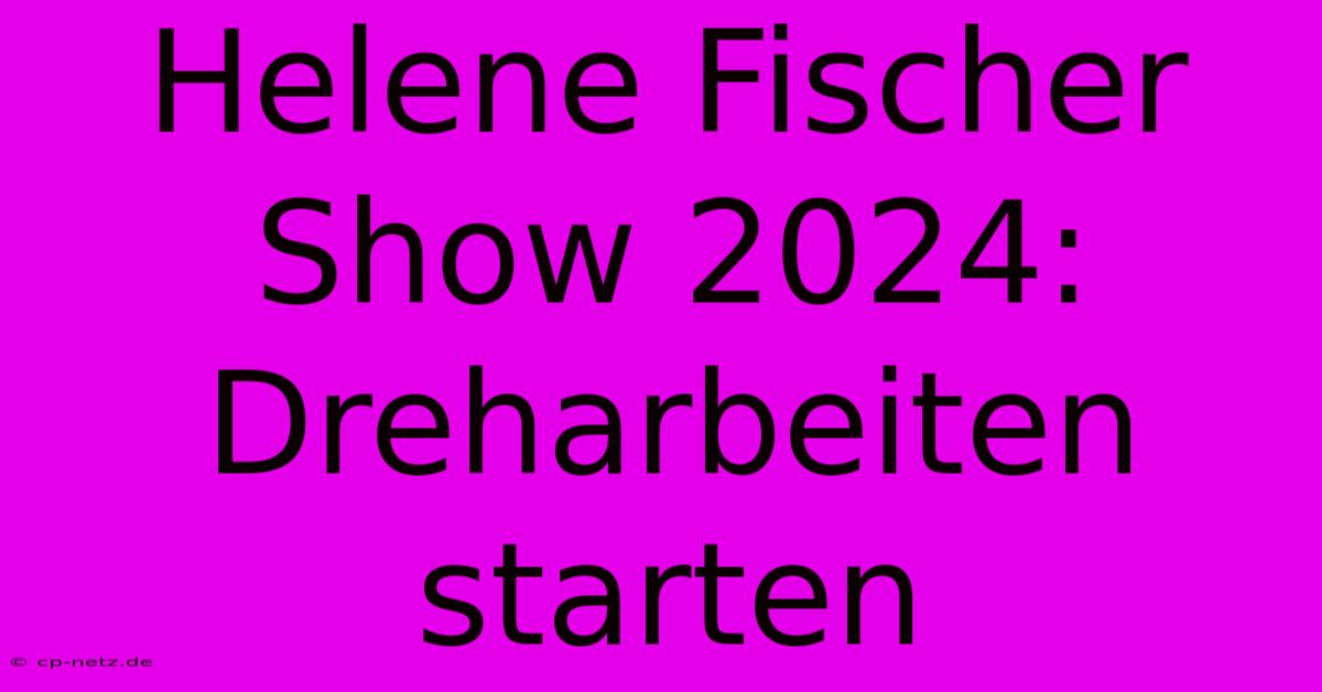 Helene Fischer Show 2024: Dreharbeiten Starten