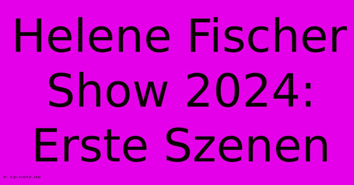 Helene Fischer Show 2024: Erste Szenen