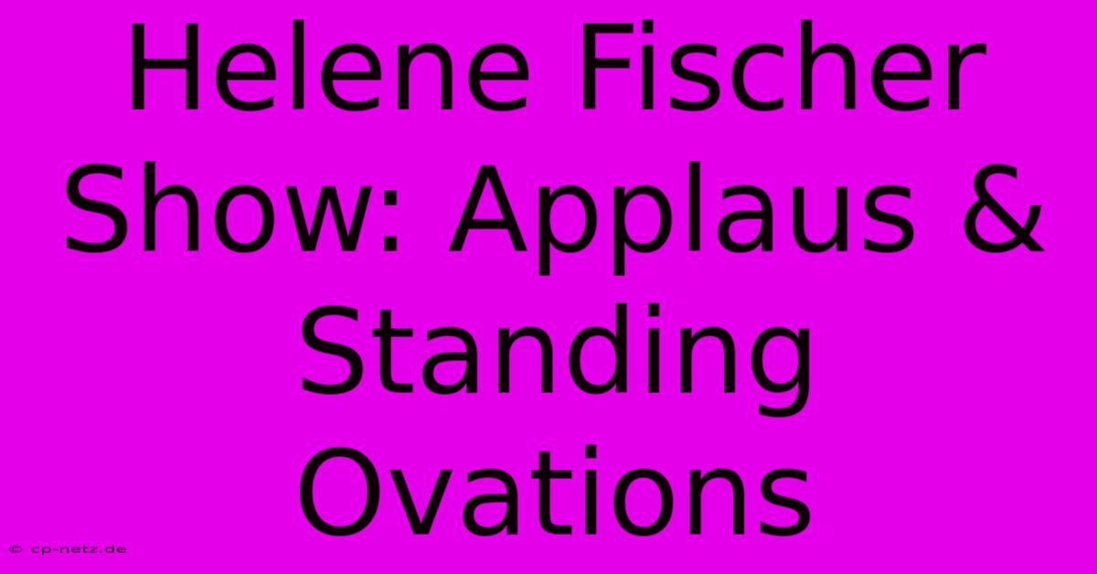 Helene Fischer Show: Applaus & Standing Ovations