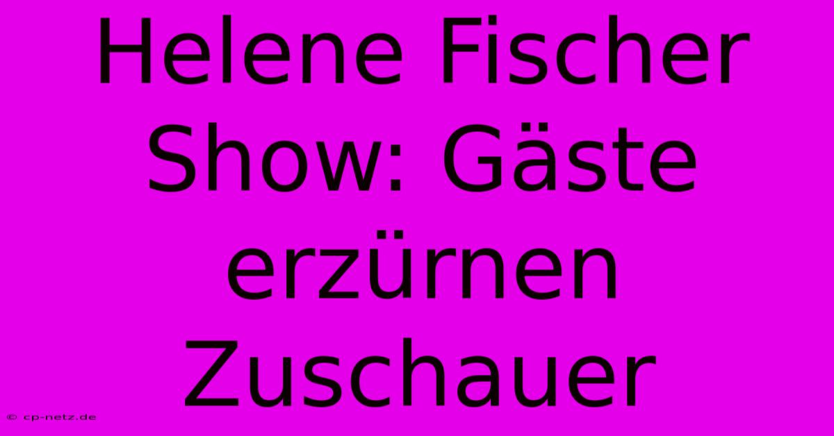 Helene Fischer Show: Gäste Erzürnen Zuschauer