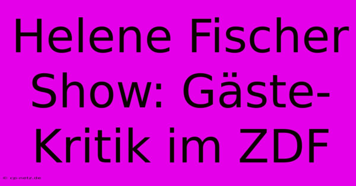 Helene Fischer Show: Gäste-Kritik Im ZDF