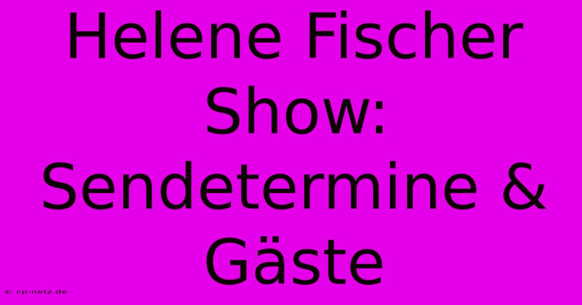 Helene Fischer Show: Sendetermine & Gäste