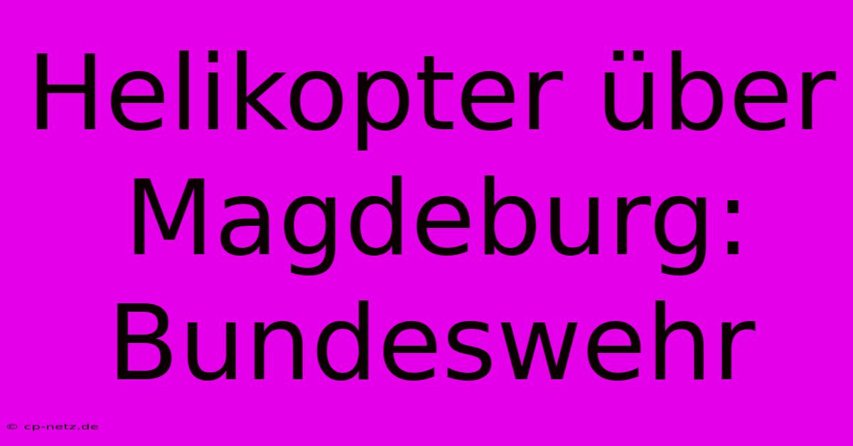 Helikopter Über Magdeburg: Bundeswehr