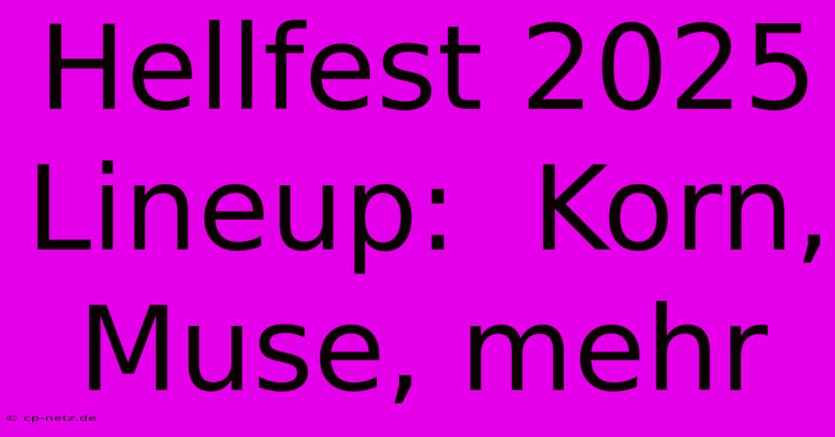 Hellfest 2025 Lineup:  Korn, Muse, Mehr